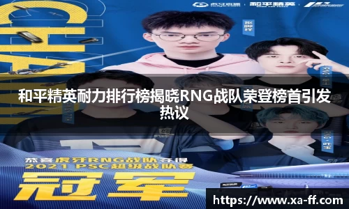 和平精英耐力排行榜揭晓RNG战队荣登榜首引发热议